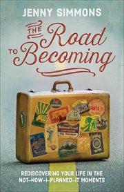 The road to becoming : rediscovering your life in the not-how-I-planned-it moments cover image