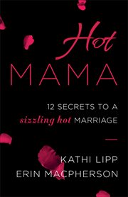 Hot mama : 12 secrets to a sizzling hot marriage cover image