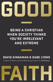 Good Faith : Being A Christian When Society Thinks You're Irrelevant And Extreme cover image