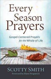 Every season prayers : gospel-centered prayers for the whole of life cover image