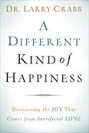 A different kind of happiness : discovering the joy that comes from sacrificial love cover image