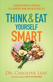 Think and eat yourself smart : a neuroscientific approach to a sharper mind and healthier life cover image