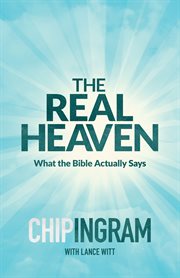 The Real Heaven : What The Bible Actually Says cover image