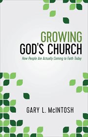 Growing God's Church : How People Are Actually Coming To Faith Today cover image