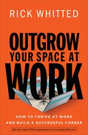 Outgrow Your Space At Work : How To Thrive At Work And Build A Successful Career cover image