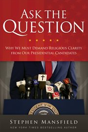 Ask the question : why we must demand religious clarity from our presidential candidates cover image
