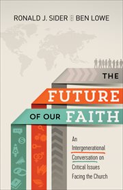 The Future of Our Faith : an Intergenerational Conversation on Critical Issues Facing the Church cover image
