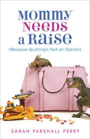 Mommy needs a raise : because quitting's not an option cover image