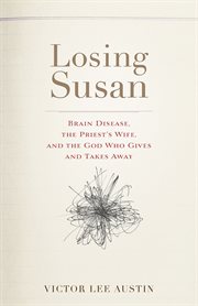 Losing Susan : brain disease, the priest's wife, and the God who gives and takes away cover image