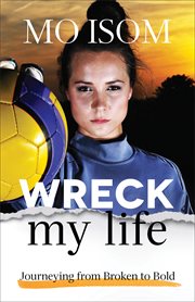 Wreck My Life : Journeying From Broken To Bold cover image
