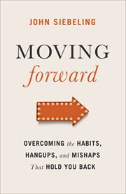 Moving forward : overcoming the habits, hangups, and mishaps that hold you back cover image