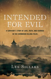 Intended for evil : a survivor's story of love, faith, and courage in the Cambodian killing fields cover image