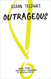 Outrageous : awake to the unexpected adventures of everyday faith cover image
