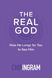 The real God : how He longs for you to see Him cover image