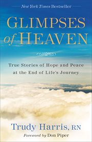 Glimpses of heaven : true stories of hope and peace at the end of life's journey cover image