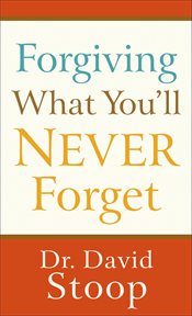 Forgiving what you'll never forget cover image