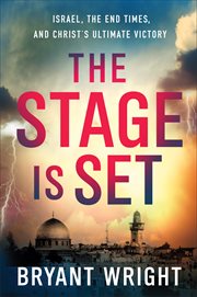 The stage is set : Israel, the end times, and Christ's ultimate victory cover image