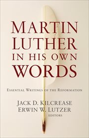Martin Luther in his own words : essential writings of the Reformation cover image