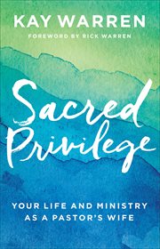 Sacred privilege : your life and ministry as a pastor's wife cover image