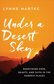 Under a desert sky : redefining hope, beauty, and faith in the hardest places cover image