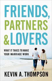 Friends, partners, and lovers : what it takes to make your marriage work cover image