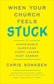 When your church feels stuck : 7 unavoidable questions every leader must answer cover image