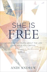 She is free : learning the truth about the lies that hold you captive cover image