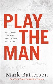 Play the man : becoming the man God created you to be cover image