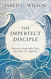 The imperfect disciple : grace for people who can't get their act together cover image