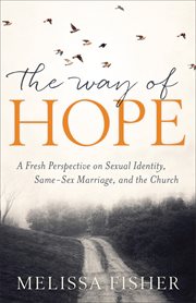 The way of hope : a fresh perspective on sexual identity, same- sex marriage, and the church cover image
