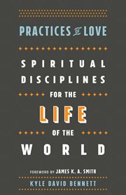 Practices of love : spiritual disciplines for the life of the world cover image