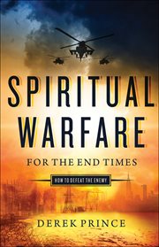 Spiritual warfare for the end times : how to defeat the enemy cover image