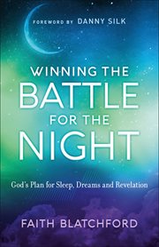Winning the battle for the night : god's plan for sleep, dreams and revelation cover image
