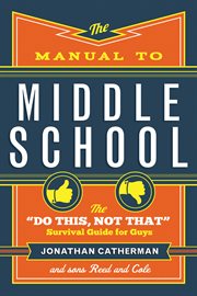The manual to middle school : the "do this, not that" survival guide for guys cover image