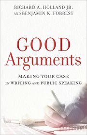 Good arguments : making your case in writing and public speaking cover image