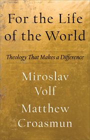 For the life of the world : theology that makes a difference cover image