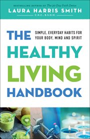 The healthy living handbook : simple, everyday habits for your body, mind and spirit cover image