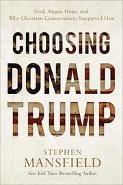 Choosing donald trump : god, anger, hope, and why christian conservatives supported him cover image