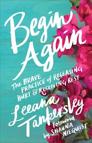 Begin again : the brave practice of releasing hurt and receiving rest cover image