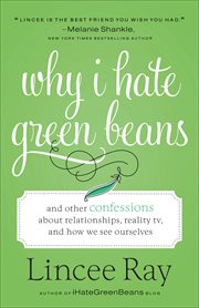 Why I hate green beans : and other confessions about relationships, reality TV, and how we see ourselves cover image