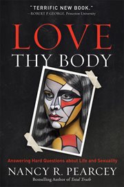 Love thy body : answering hard questions about life and sexuality cover image