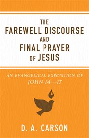 The farewell discourse and final prayer of Jesus : an exposition of John 14-17 cover image