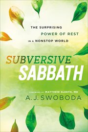 Subversive Sabbath : the surprising power of rest in a nonstop world cover image