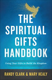 The spiritual gifts handbook. Using Your Gifts to Build the Kingdom cover image