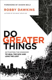 Do greater things : activating the kingdom to heal the sick and love the lost cover image