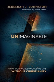 Unimaginable : what our world would be like without Christianity cover image