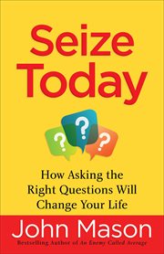 Seize today : how asking the right questions will change your life cover image