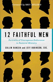 12 faithful men : portraits of courageous endurance in pastoral ministry cover image