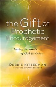 The gift of prophetic encouragement. Hearing the Words of God for Others cover image
