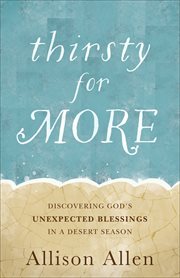 Thirsty for more : discovering God's unexpected blessings in a desert season cover image